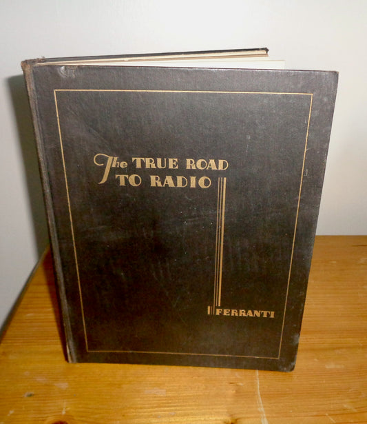 The True Road To Radio By Ferranti Ltd. Published in 1931 By The PP Press