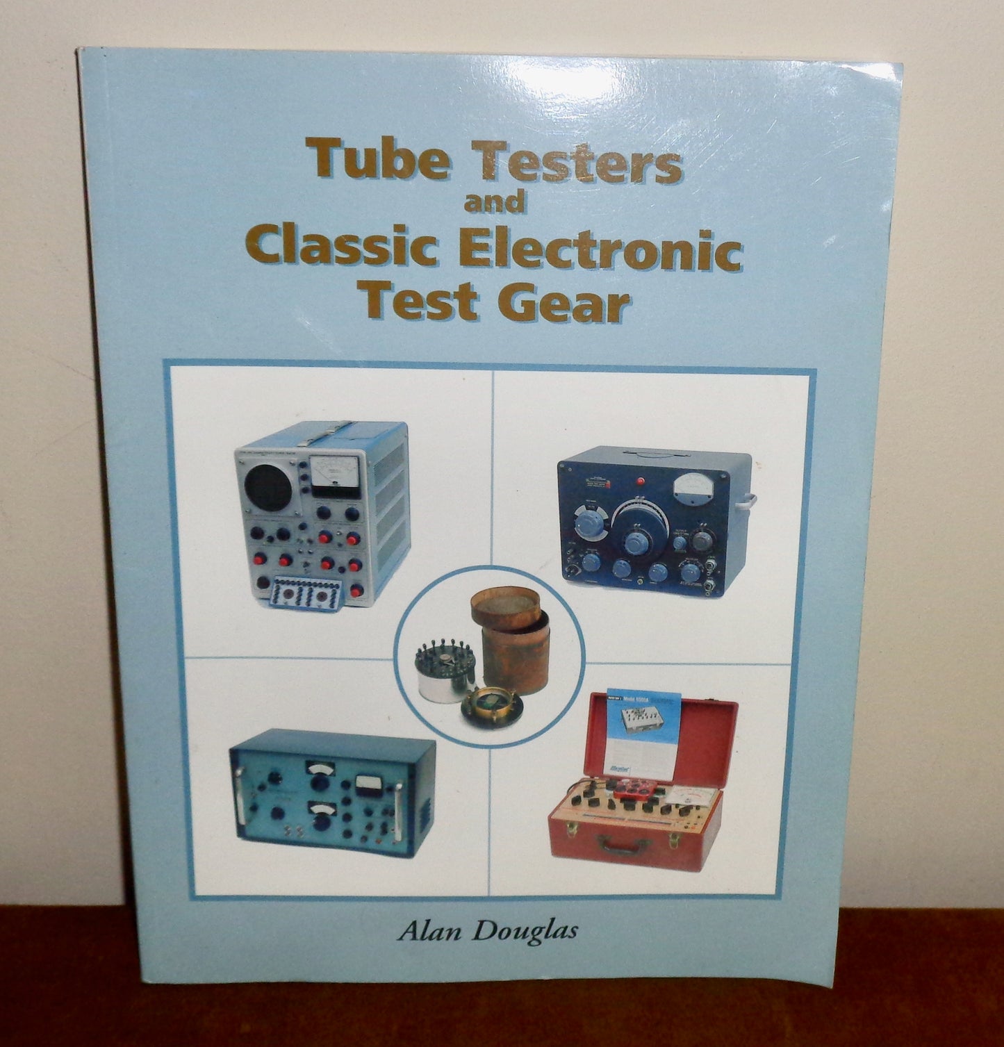 Tube Testers And Classic Electronic Test Gear By Alan Douglas