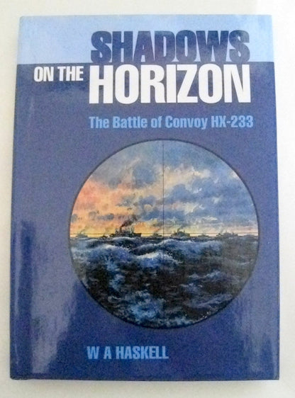 Shadows On The Horizon The Battle of Convoy HX-233 By WA Haskell
